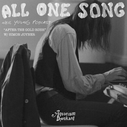 Podcast cover for All One Song featuring a grayscale photo of a person leaning over a piano, with handwritten title at the top and credits: 'Neil Young Podcast' and 'After the Gold Rush w/ Simon Joyner'; 'Aquarium Drunkard' logo at bottom.