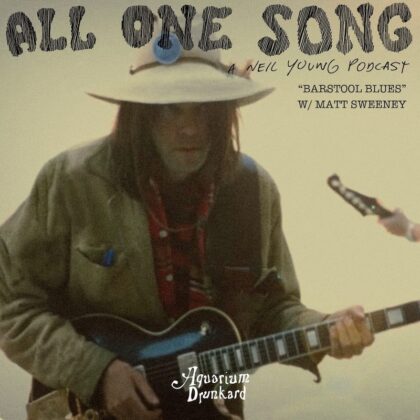 Musician in a wide-brim hat and jacket playing an electric guitar; album text reads ALL ONE SONG, A NEIL YOUNG PODCAST, 'BARSTOOL BLUES' W/ MATT SWEENEY, and Aquarium Drunkard logo.